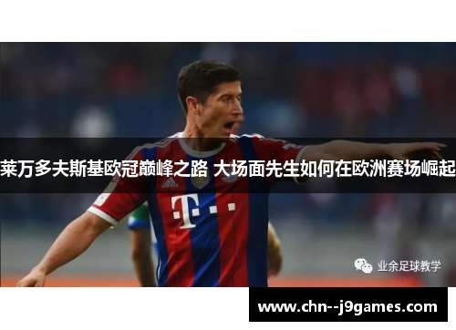 莱万多夫斯基欧冠巅峰之路 大场面先生如何在欧洲赛场崛起