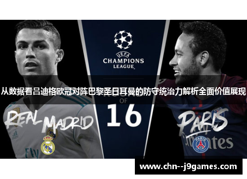 从数据看吕迪格欧冠对阵巴黎圣日耳曼的防守统治力解析全面价值展现 从数据看吕迪格欧冠对阵巴黎圣日耳曼的防守统治力解析全面价值展现