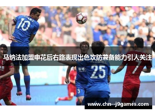 马纳法加盟申花后右路表现出色攻防兼备能力引人关注
