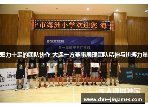 魅力十足的团队协作 大连一方赛事展现团队精神与拼搏力量