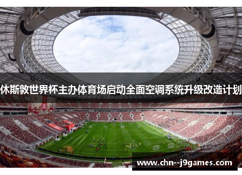 休斯敦世界杯主办体育场启动全面空调系统升级改造计划